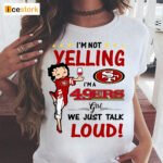 I’m Yelling I’m A 49ers Girl We Just Talk Loud Shirt