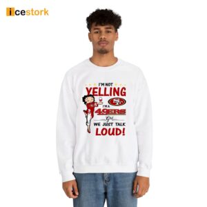 I'm Yelling I'm A 49ers Girl We Just Talk Loud Shirt