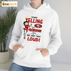 I'm Yelling I'm A 49ers Girl We Just Talk Loud Shirt