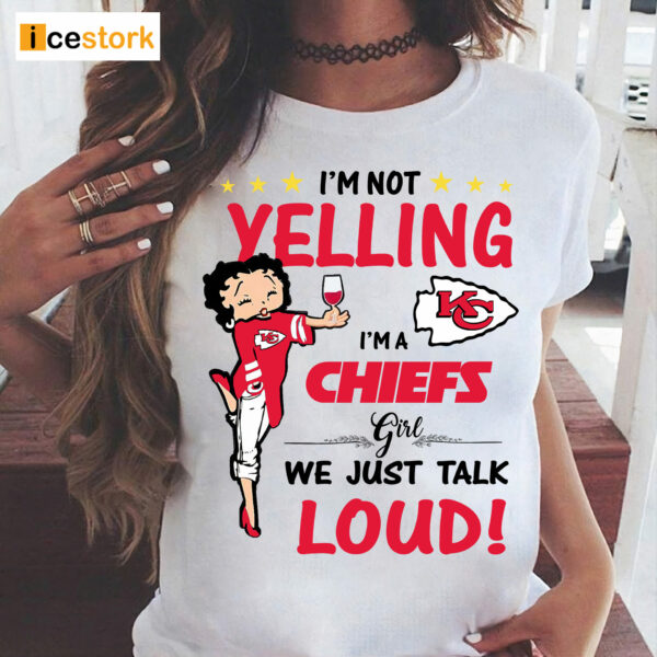 I’m Yelling I’m A Chiefs Girl We Just Talk Loud Shirt