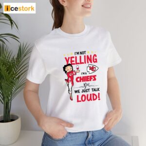 I'm Yelling I'm A Chiefs Girl We Just Talk Loud Shirt