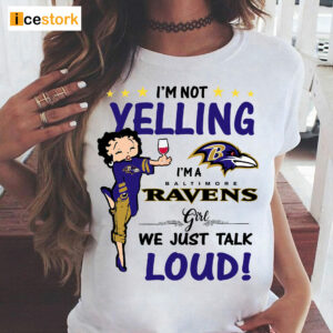 I'm Yelling I'm A Ravens Girl We Just Talk Loud Shirt