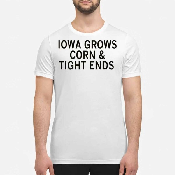 Iowa Grows Corn And Tight Ends Shirt