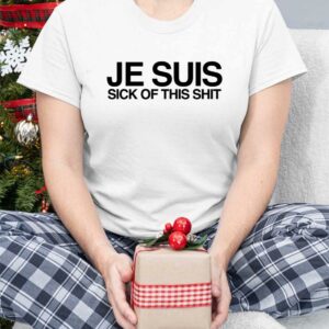 Je Suis Sick Of This Shit Shirt