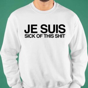 Je Suis Sick Of This Shit Shirt