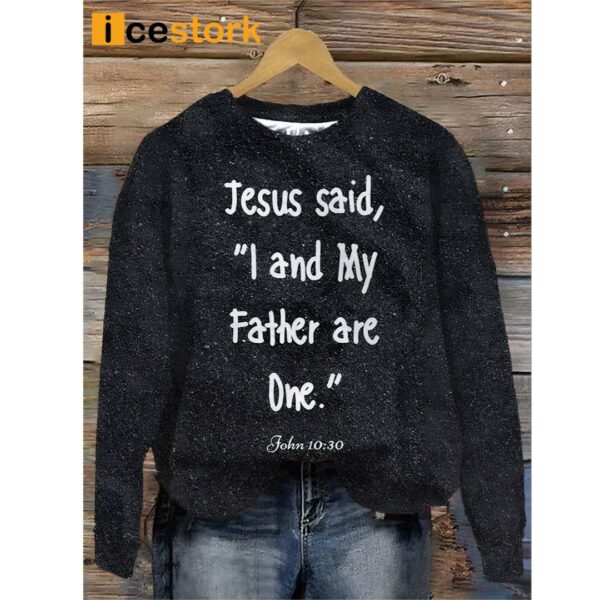 Jesus Said I And My Father Are One Sweatshirt