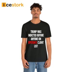 Joel King Bau Bauman Trump Was Indicted Before Anyone On Epstein’s Client List Shirt