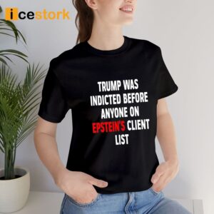 Joel King Bau Bauman Trump Was Indicted Before Anyone On Epstein’s Client List Shirt 1