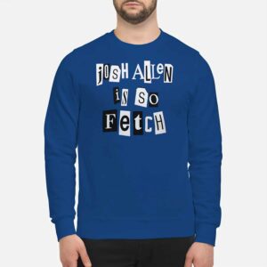 Josh Allen Is So Fetch Shirt