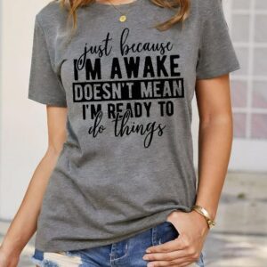 Just Because I'm Awake Dosen't Mean I'm Ready To Do Things Shirt