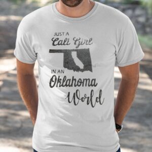 Just Cali Girl In An Oklahoma World Shirt