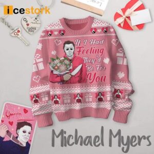 Michael Myers if I Had Feeling They'd Be For You Ugly Sweater