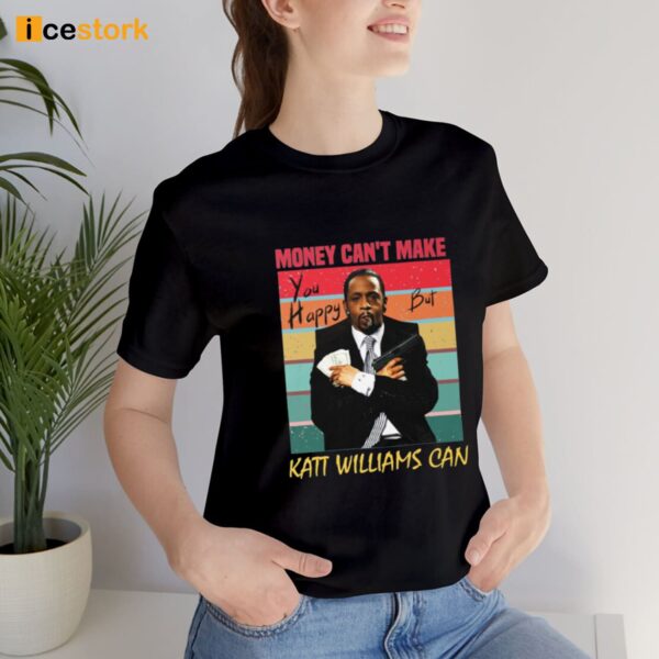 Money Cant Make You Happy But Katt Williams Can Shirt