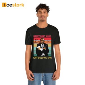 Money Cant Make You Happy But Katt Williams Can Shirt