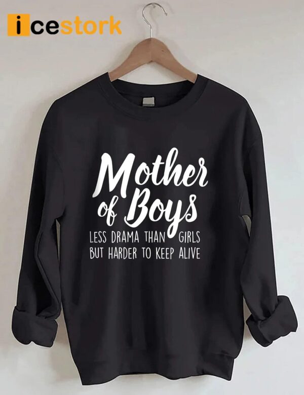 Mother Of Boys Less Drama Than Girls But Harder To Keep Alive Sweatshirt
