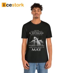 Never Underestimate A Mother Who Listens To Freddie Mercury And Was Born In May Shirt