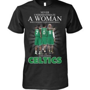 Never Underestimate A Woman Who Understands Basketball And Loves Celtics Shirt