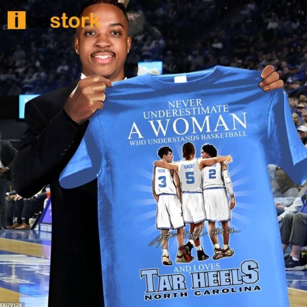 Never Underestimate A Woman Who Understands Basketball And Loves Tar Heels North Carolina Shirt