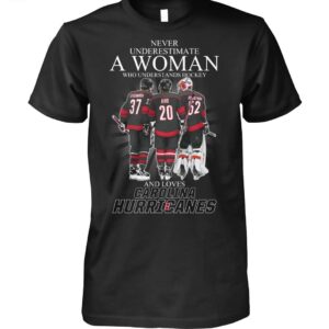 Never Underestimate A Woman Who Understands Hockey And Loves Carolina Hurricanes Shirt 1