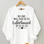 No One Will Ever Be As Entertained By Us As Us Sweatshirt