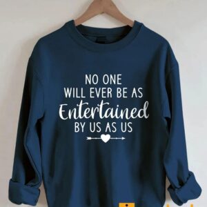 No One Will Ever Be As Entertained By Us As Us Sweatshirt