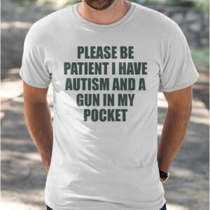 Please Be Patient I Have Autism And A Gun In My Pocket Shirt5
