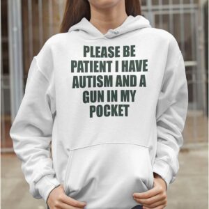 Please Be Patient I Have Autism And A Gun In My Pocket Shirt5