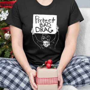 Protect Bad Drag Shirt