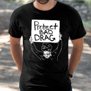 Protect Bad Drag Shirt