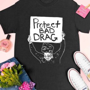 Protect Bad Drag Shirt