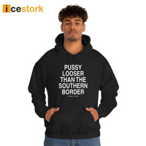 Pussy Looser Than The Southern Border Shirt