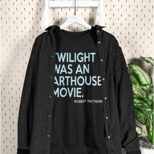 Robert Pattison Twilight Was An Arthouse Movie Shirt