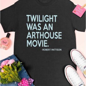 Robert Pattison Twilight Was An Arthouse Movie Shirt