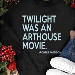 Robert Pattison Twilight Was An Arthouse Movie Shirt