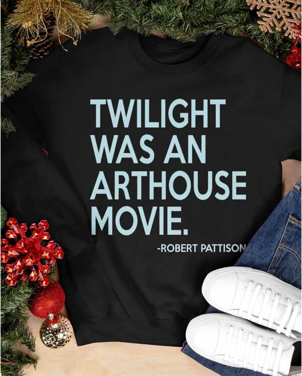 Robert Pattison Twilight Was An Arthouse Movie Shirt