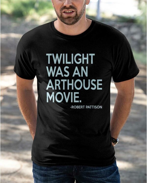 Robert Pattison Twilight Was An Arthouse Movie Shirt