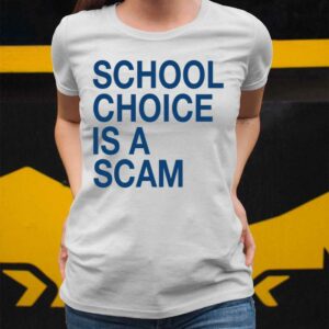 School Choice Is A Scam Shirt