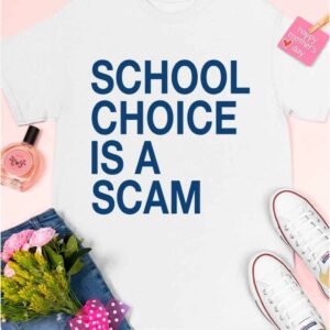 School Choice Is A Scam Shirt