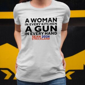 Sean Strickland 2024 A Woman In Every Kitchen A Gun In Every Hand Shirt