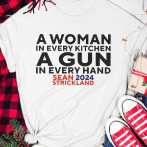 Sean Strickland 2024 A Woman In Every Kitchen A Gun In Every Hand Shirt