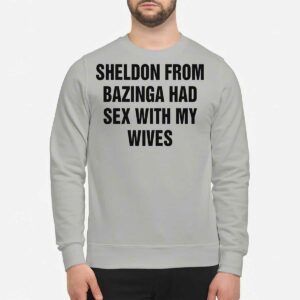 Sheldon From Bazinga Had Sex With My Wives Shirt