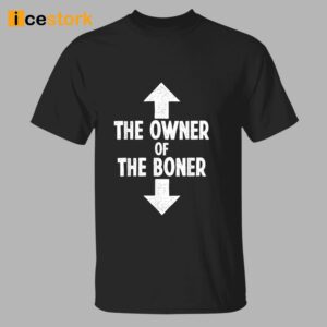 The Owner Of The Boner Shirt