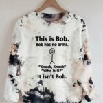 This Is Bob Bob Has No Arms Knock Knock Who Is It It Isn’t Bob Sweatshirt