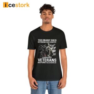 Too Many Died Defending Our Country I Support Veterans Before Illegals Shirt