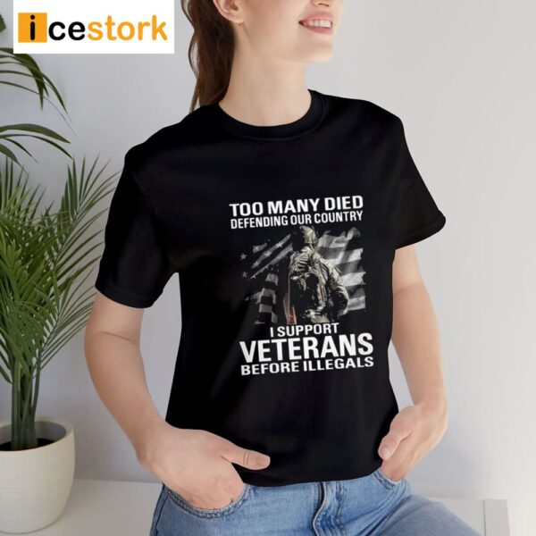 Too Many Died Defending Our Country I Support Veterans Before Illegals Shirt