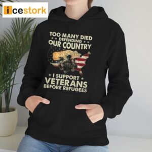 Too Many Died Defending Our Country I Support Veterans Before Refugees Shirt