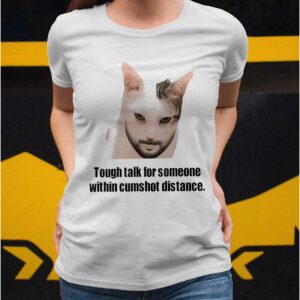 Tough Talk For Someone Within Cumshot Distance Shirt