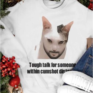 Tough Talk For Someone Within Cumshot Distance Shirt45