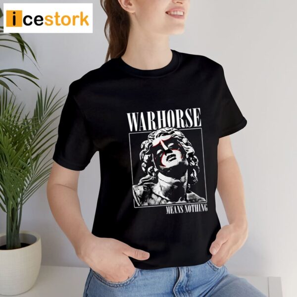 Warhorse Means Nothing Shirt