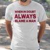 When In Doubt Always Blame A Man Shirt